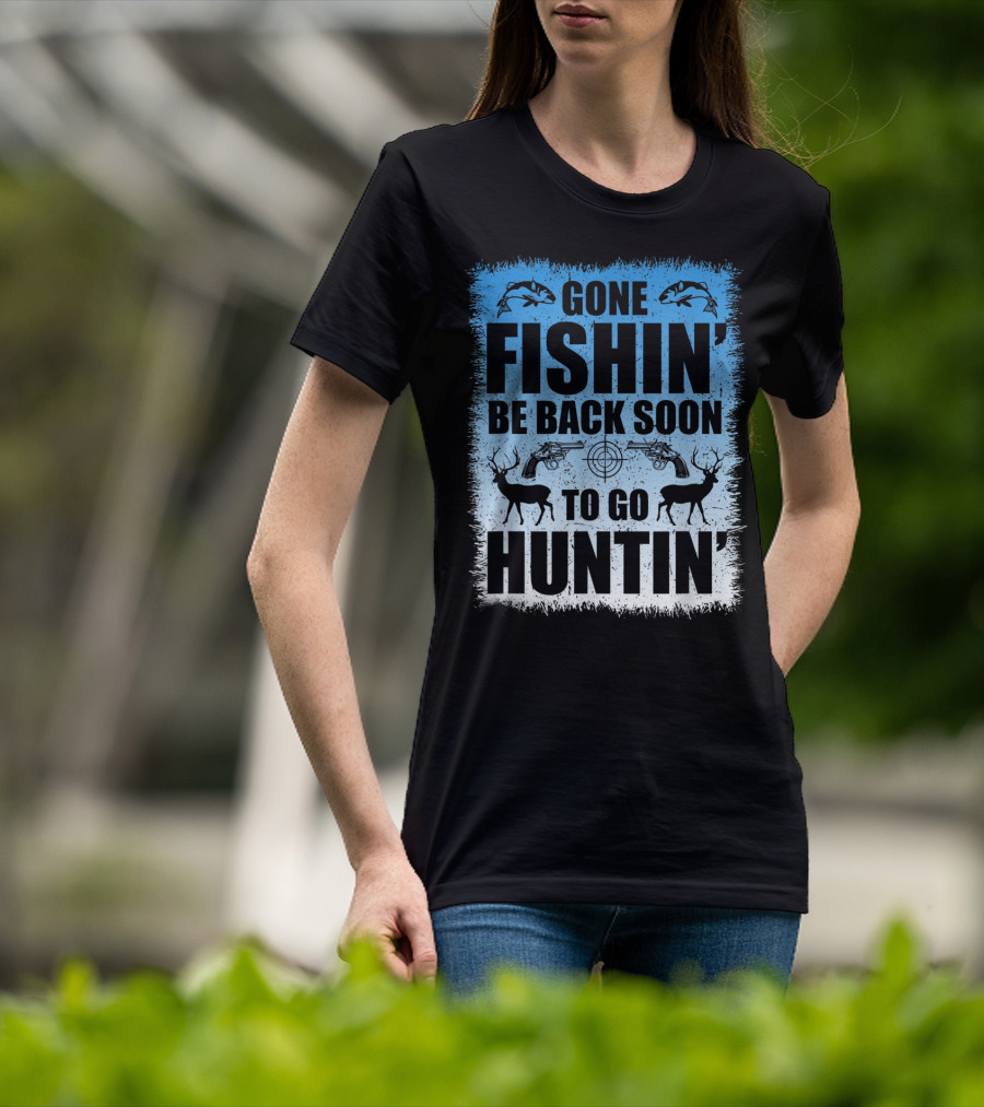 Gone Fishin' Be Back Soon To Go Huntin' Funny Hunters With Fish And Deer T-Shirt