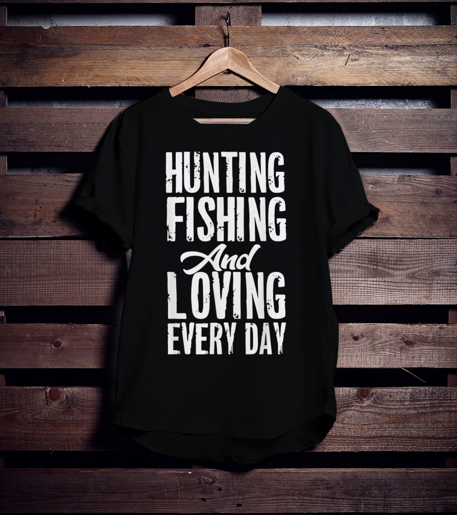 Hunting Fishing And Loving Every Day Fisherman T-Shirt