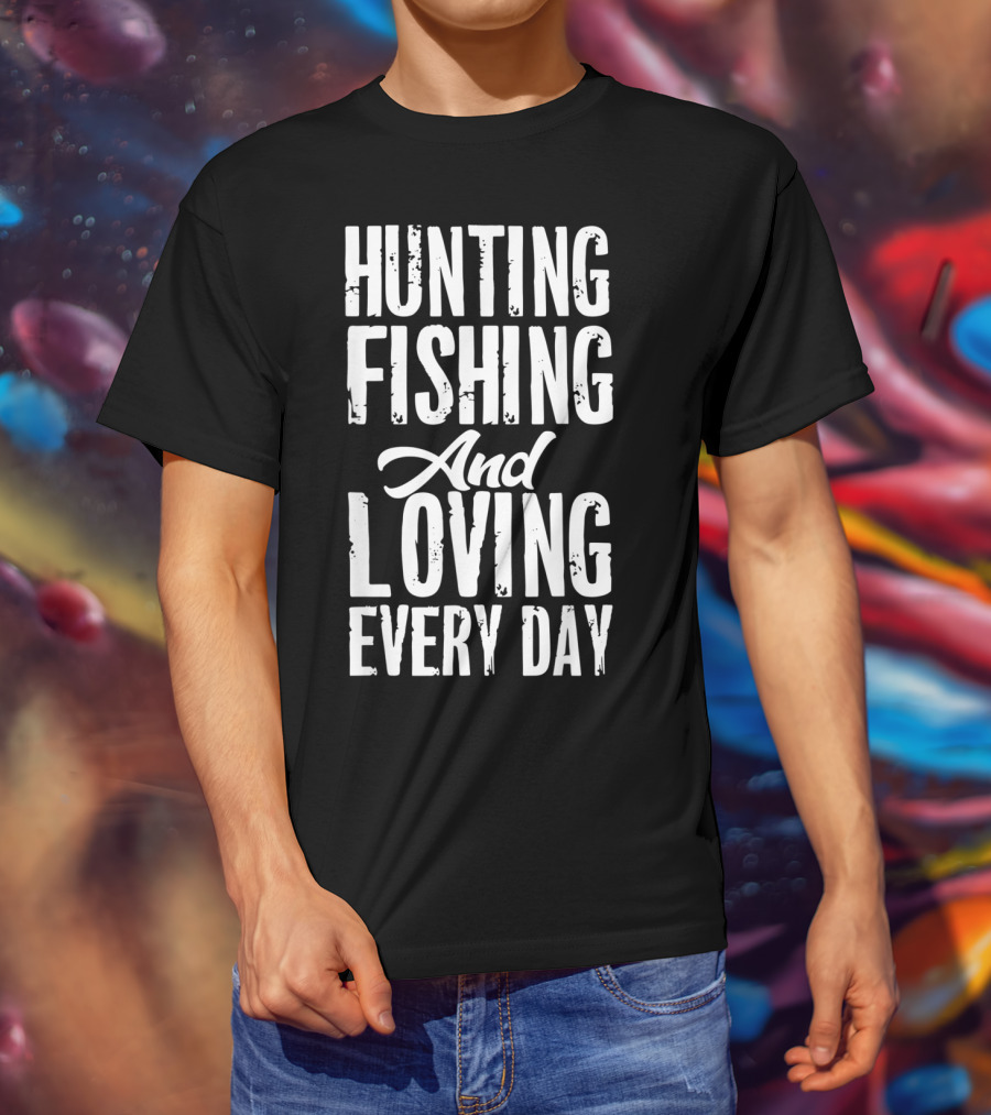 Hunting Fishing And Loving Every Day Fisherman T-Shirt