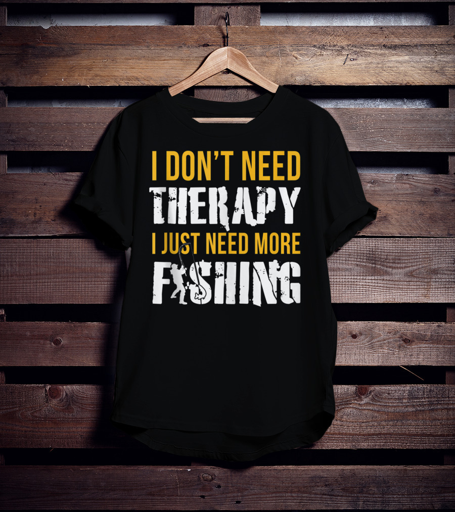 I Don't Need Therapy I Just Need More Fishing T-Shirt
