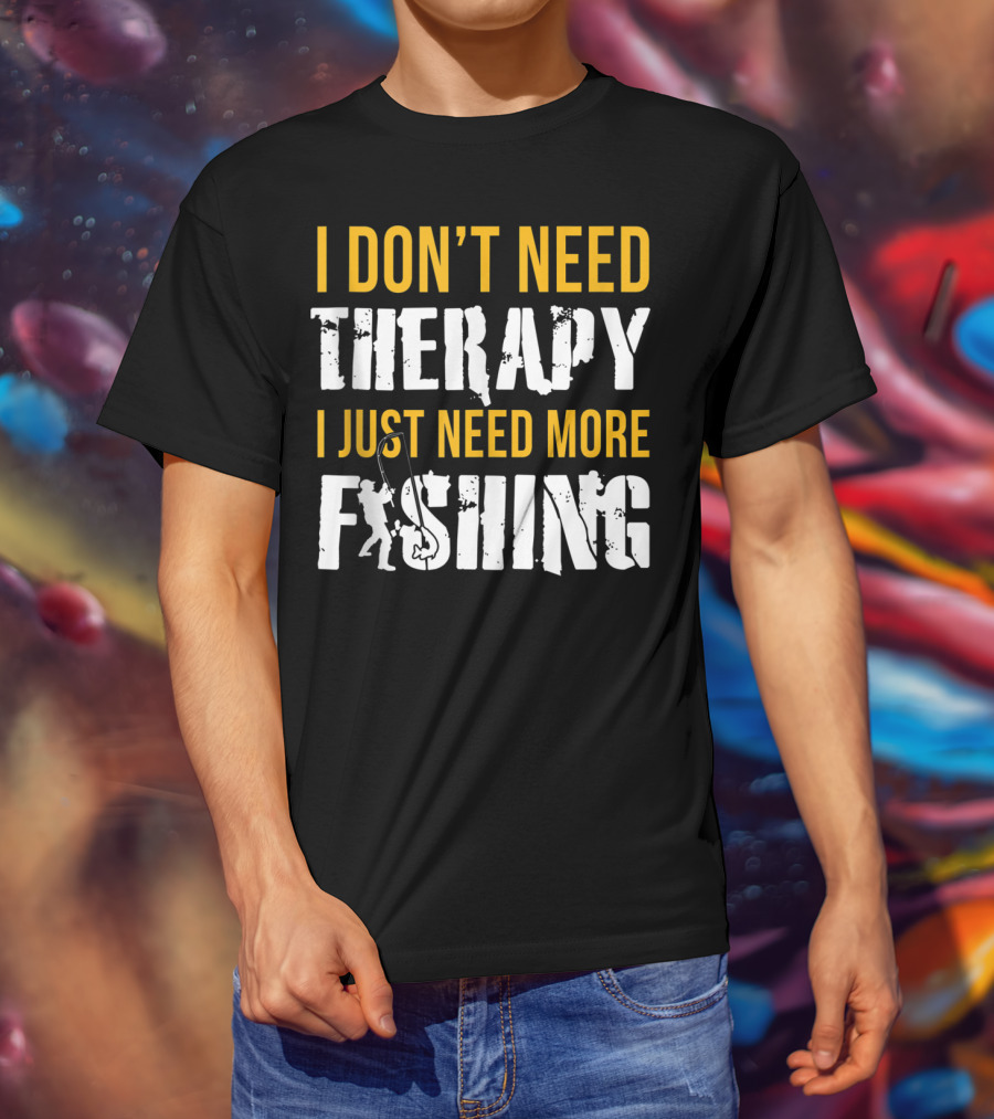 I Don't Need Therapy I Just Need More Fishing T-Shirt