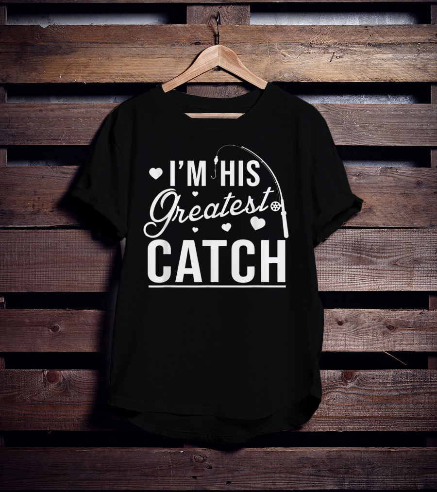 I'm His Greatest Catch Funny Fishing Heart T-Shirt