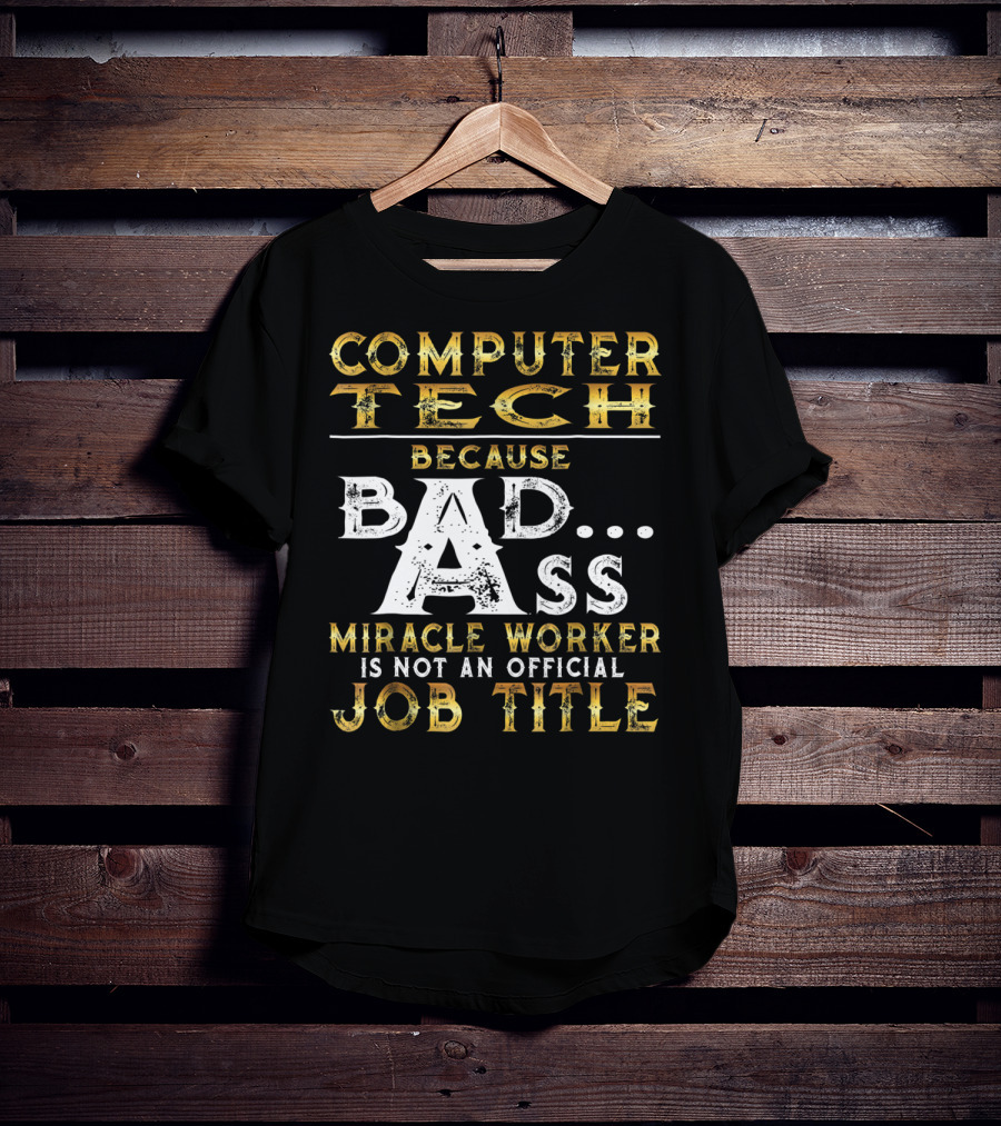Computer Tech Because Badass Miracle Worker Is Not An Official Job Title T-Shirt