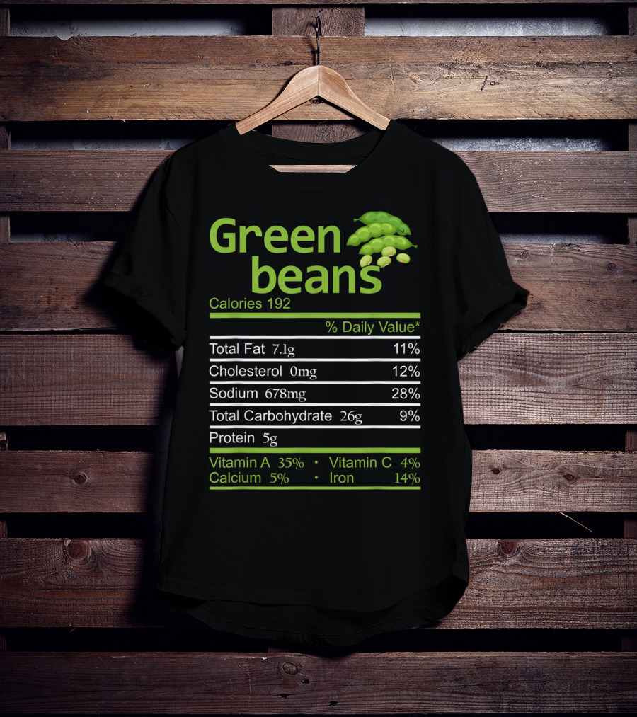 Green Beans Calories 192 Total Fat Cholesterol Sodium Total Carbohydrate Protein Vitamin A Vitamin C Calcium Iron T-Shirt