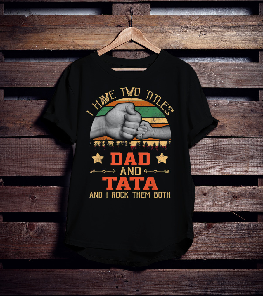 I Have Two Titles Dad And Tata And I Rock Them Both T-Shirt