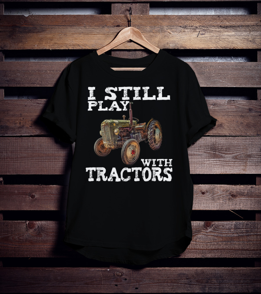 I Still Play With Tractors Vintage Tractor T-Shirt