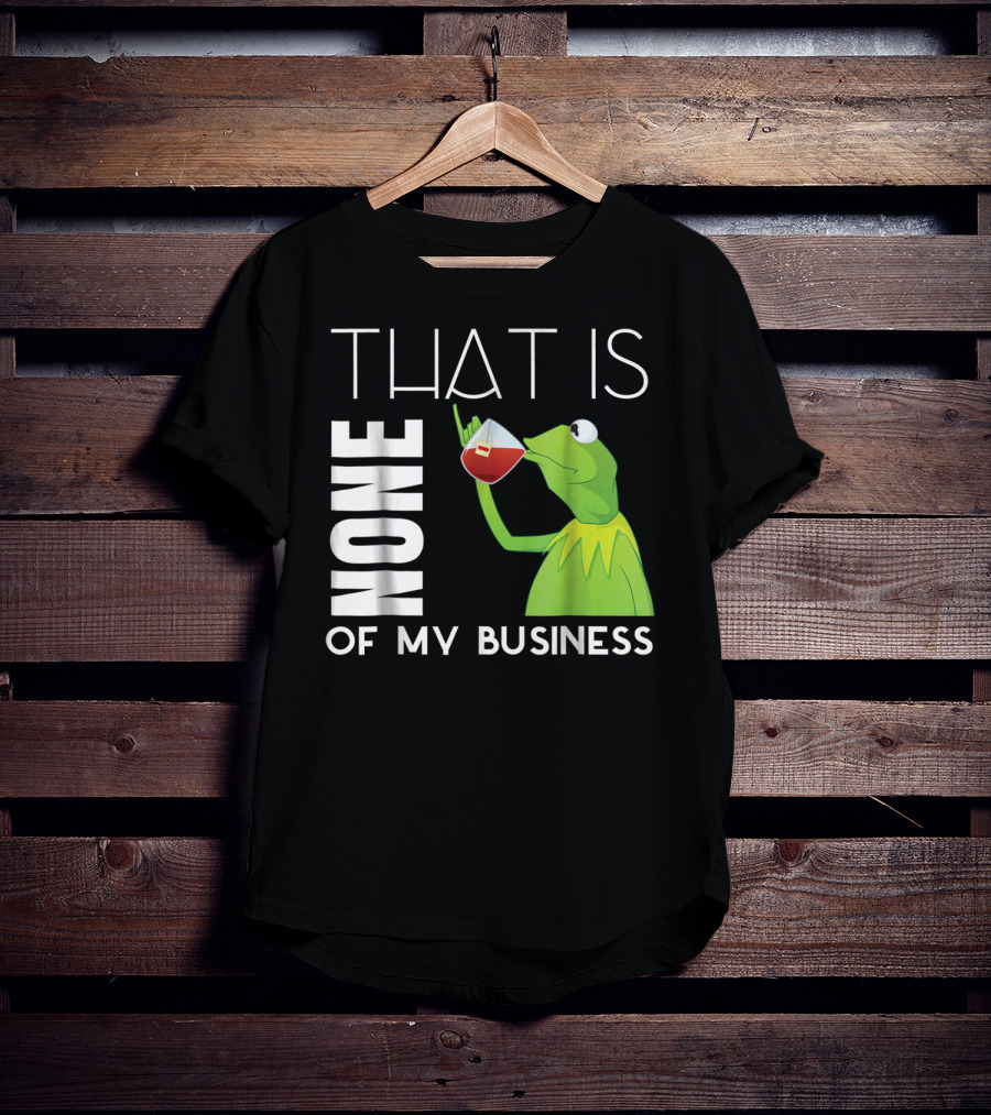 Kermit Sipping Tea That Is None Of My Business Meme T-Shirt