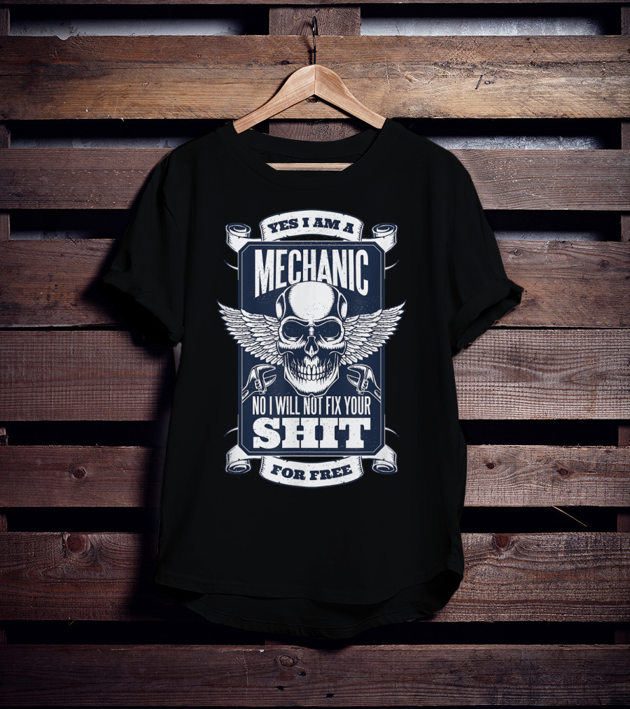Yes I Am A Mechanic No I Will Not Fix Your Shit For Free T-Shirt