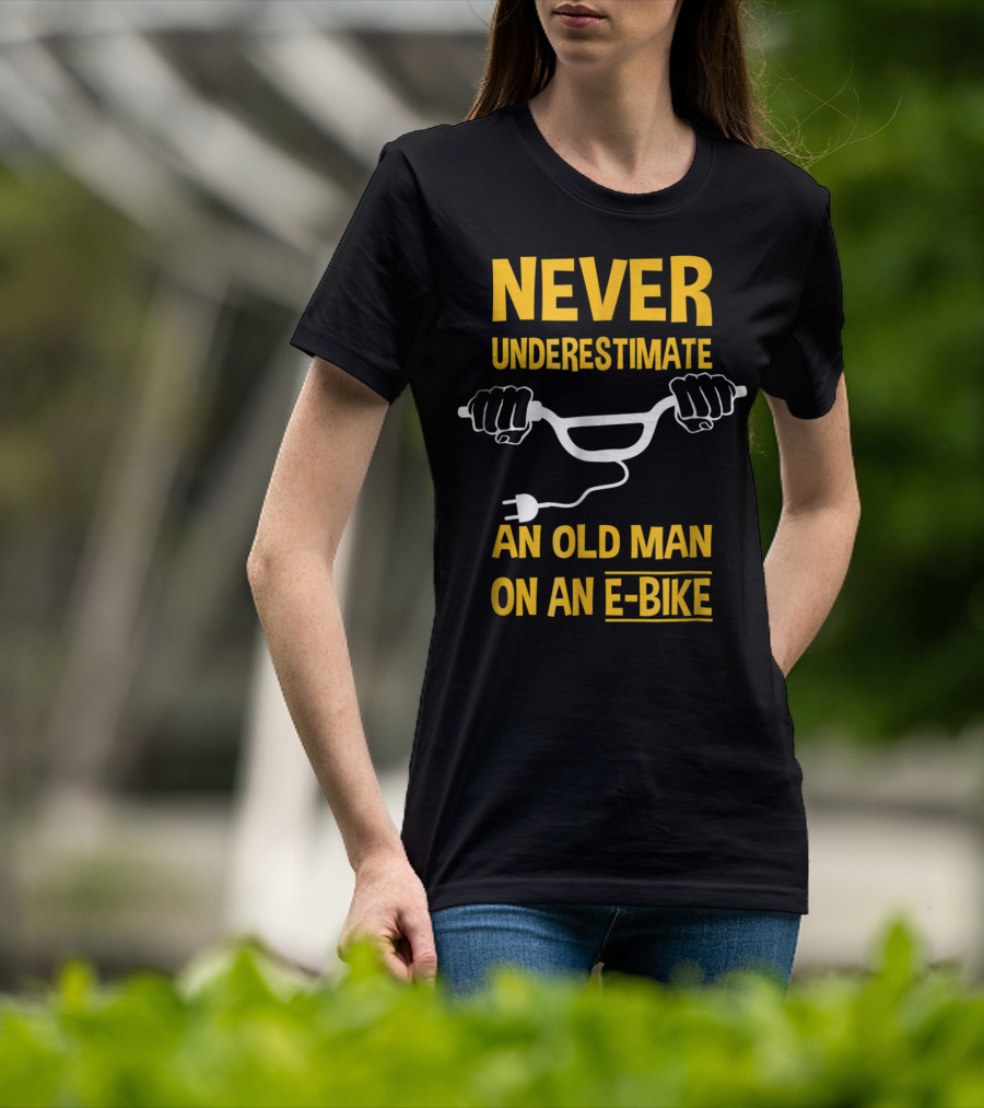 Never Underestimate An Old Man On An E-Bike T-Shirt