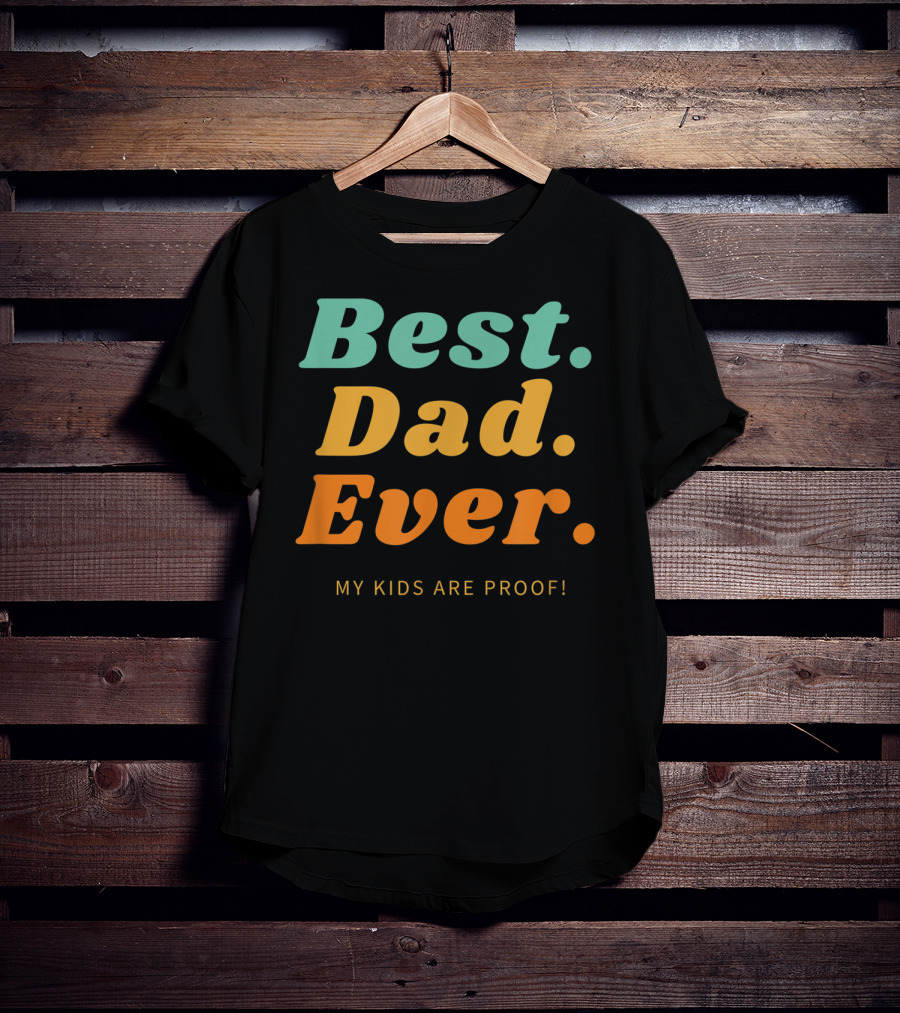 Best Dad Ever My Kids Are Proof Father's Day T-Shirt