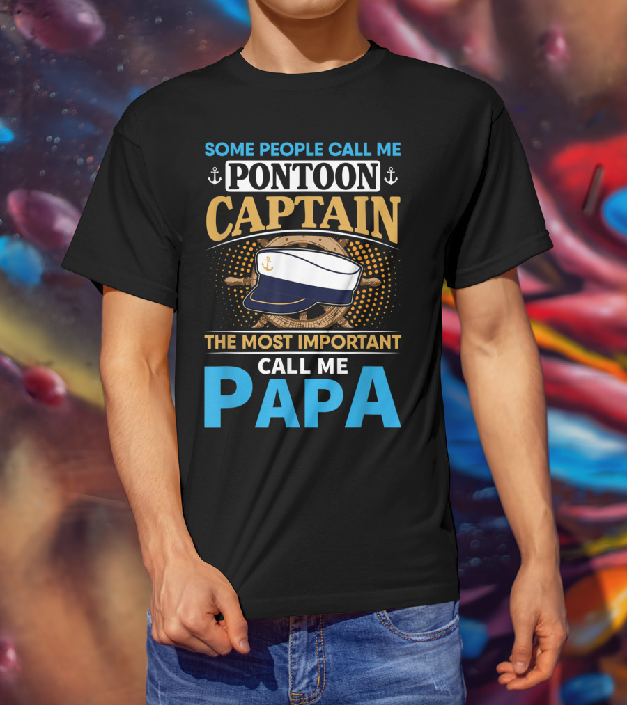 Some People Call Me Pontoon Captain The Most Important Call Me Papa T-Shirt