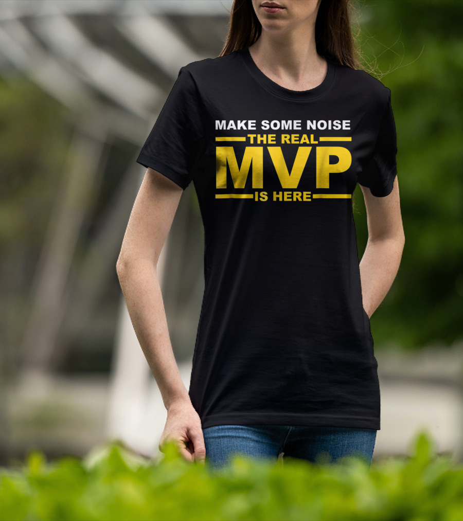 Make Some Noise The Real MVP Is Here T-Shirt