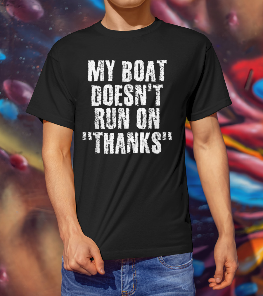My Boat Doesn't Run On Thanks Funny Captain T-Shirt