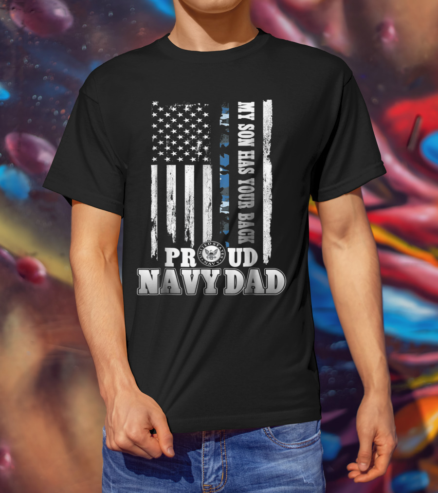 My Son Has Your Back Proud Navy Dad With American Flag And Navy Emblem T-Shirt