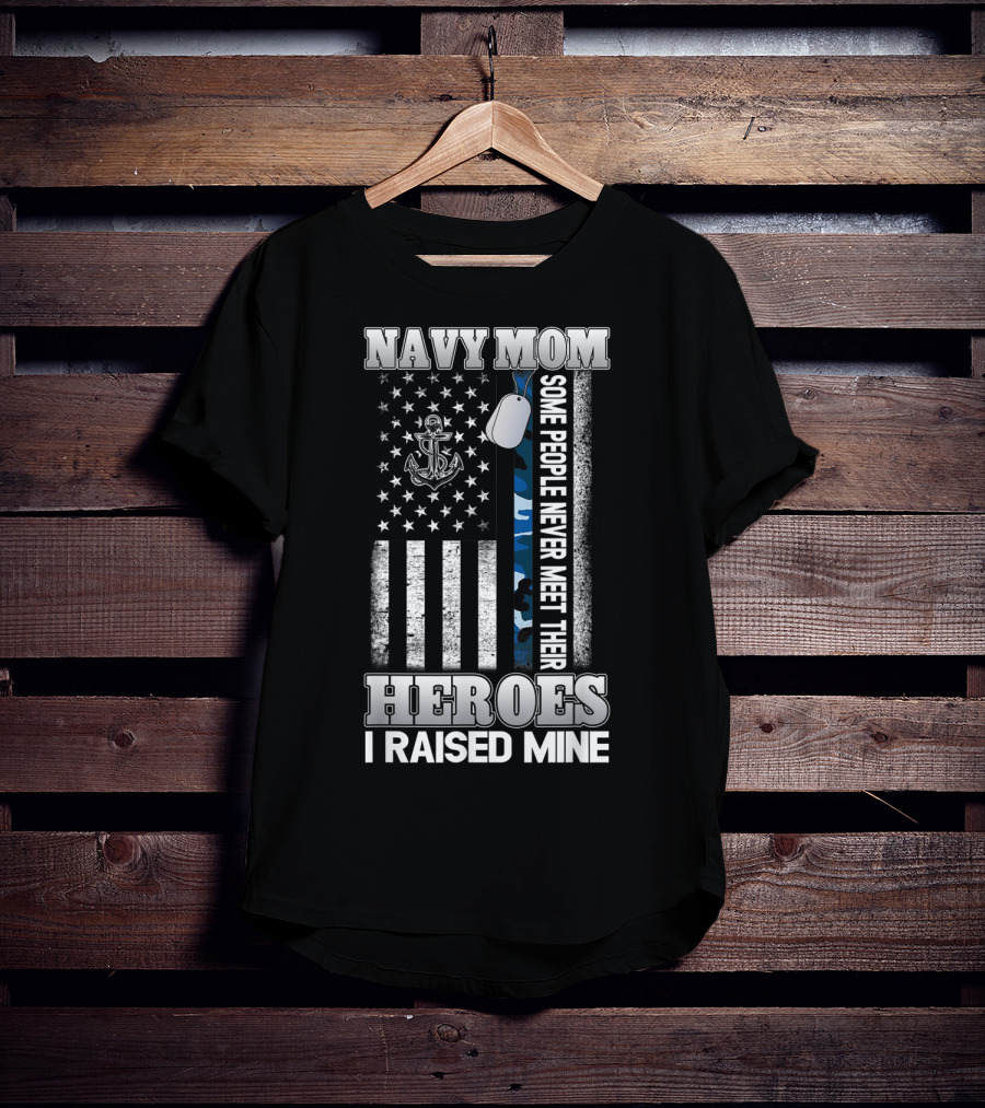 Navy Mom Some People Never Meet Their Heroes I Raised Mine T-Shirt