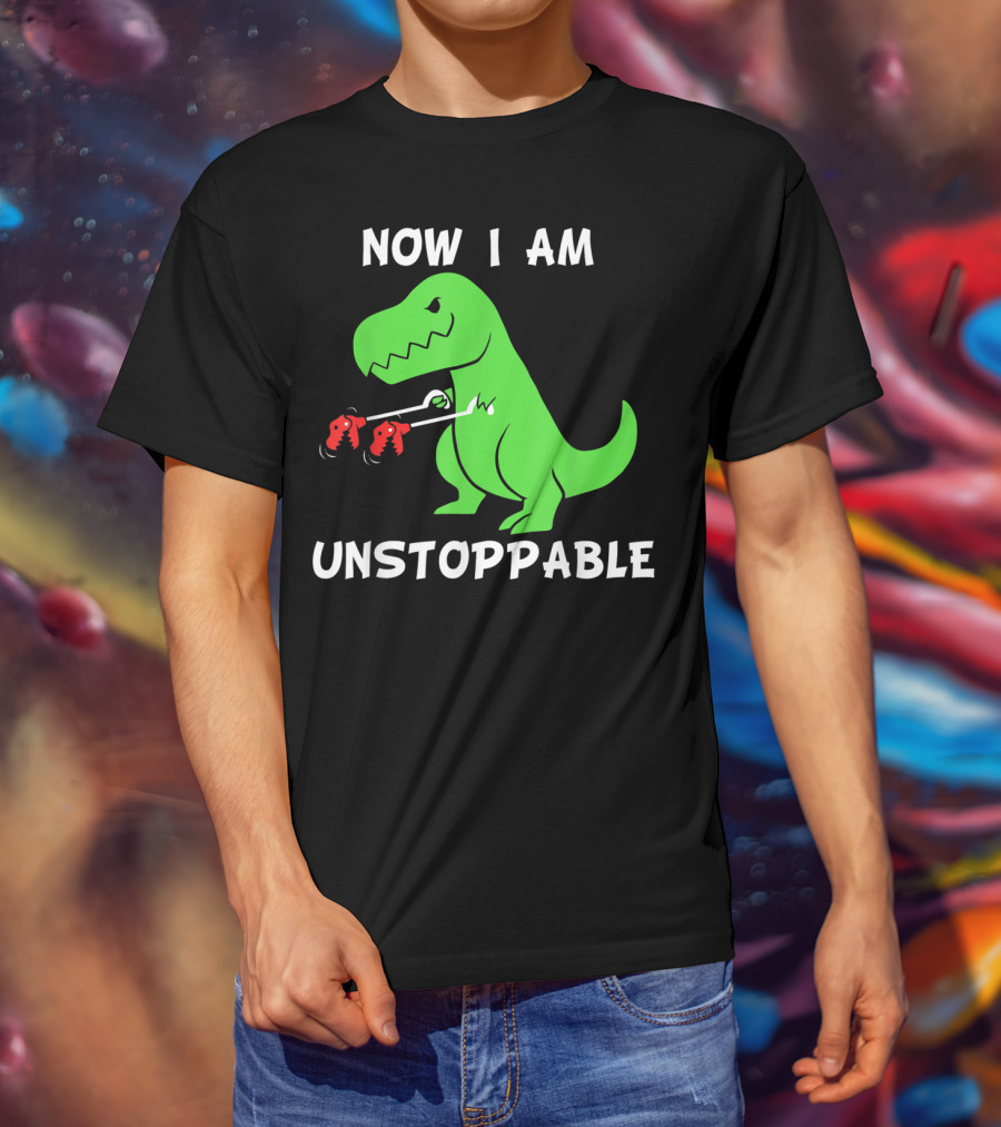 Now I Am Unstoppable T-Rex With Grabbing Claws T-Shirt