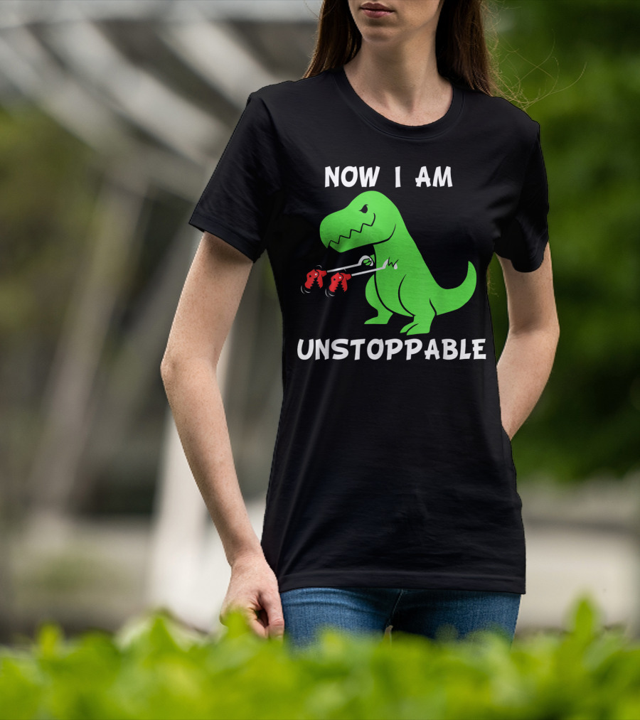 Now I Am Unstoppable T-Rex With Grabbing Claws T-Shirt