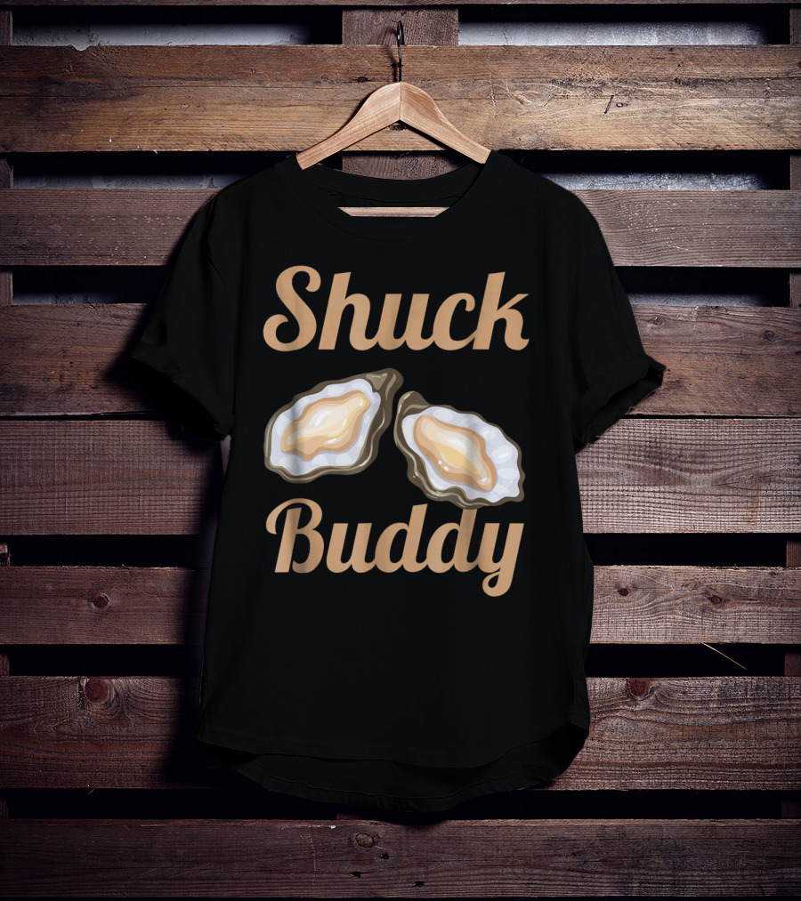 Shuck Buddy Oyster Shucking Humor With Oyster T-Shirt