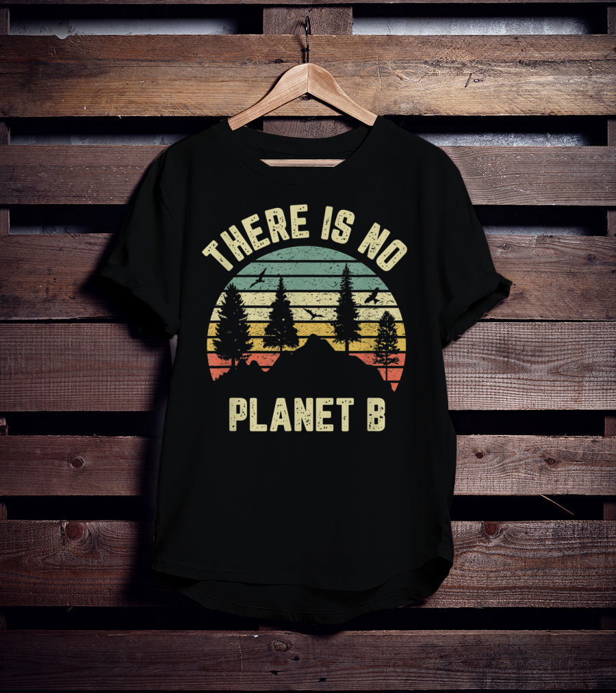 There Is No Planet B There Is No Earth Day Planet B T-Shirt