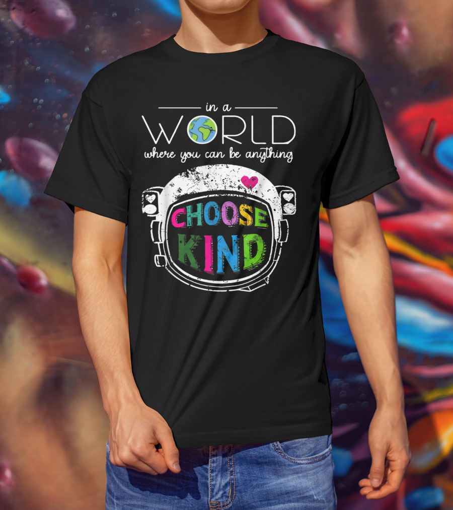 In A World Where You Can Be Anything Choose Kind Astronaut Helmet Earth Heart T-Shirt