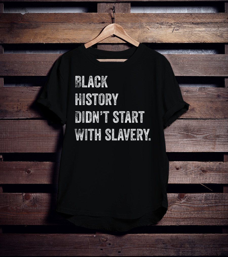 Black History Didn't Start With Slavery Pro Black Pride T-Shirt