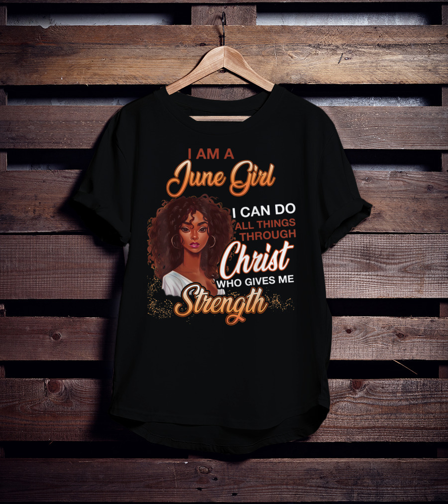 I Am A June Girl I Can Do All Things Through Christ Who Gives Me Strength T-Shirt