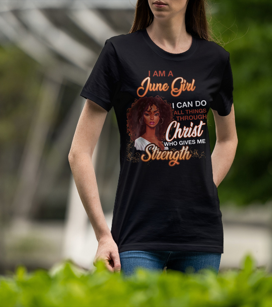 I Am A June Girl I Can Do All Things Through Christ Who Gives Me Strength T-Shirt