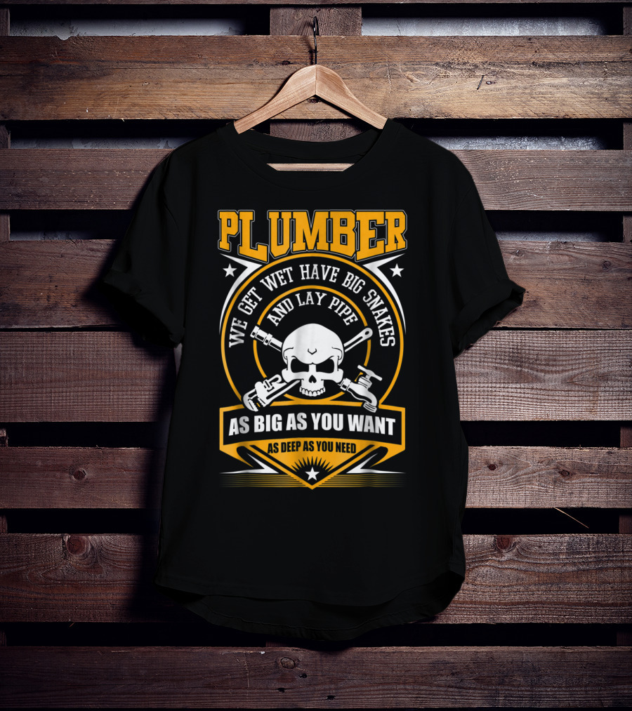 Plumber We Get Wet Have Big Snakes And Lay Pipe As Big As You Want As Deep As You Need T-Shirt