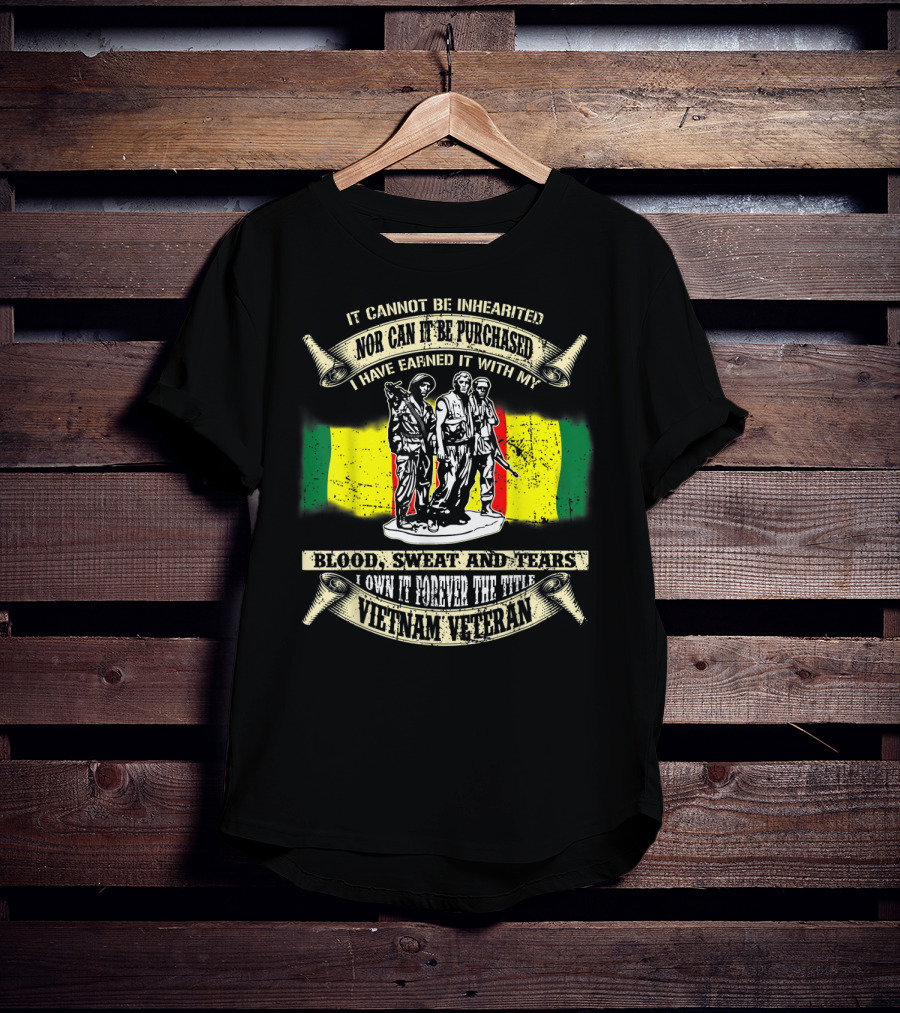 Vietnam Veteran Blood Sweat And Tears Cannot Be Inherited Purchased Earned T-Shirt