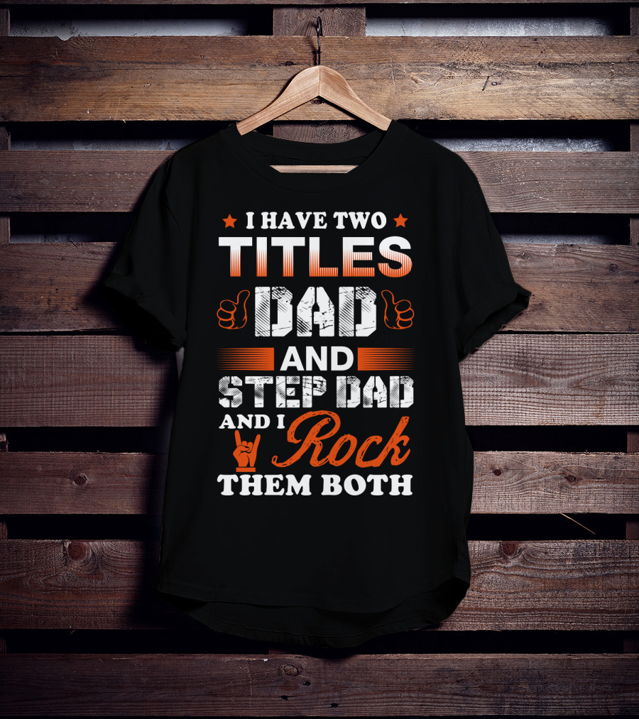 I Have Two Titles Dad And Step Dad And I Rock Them Both T-Shirt