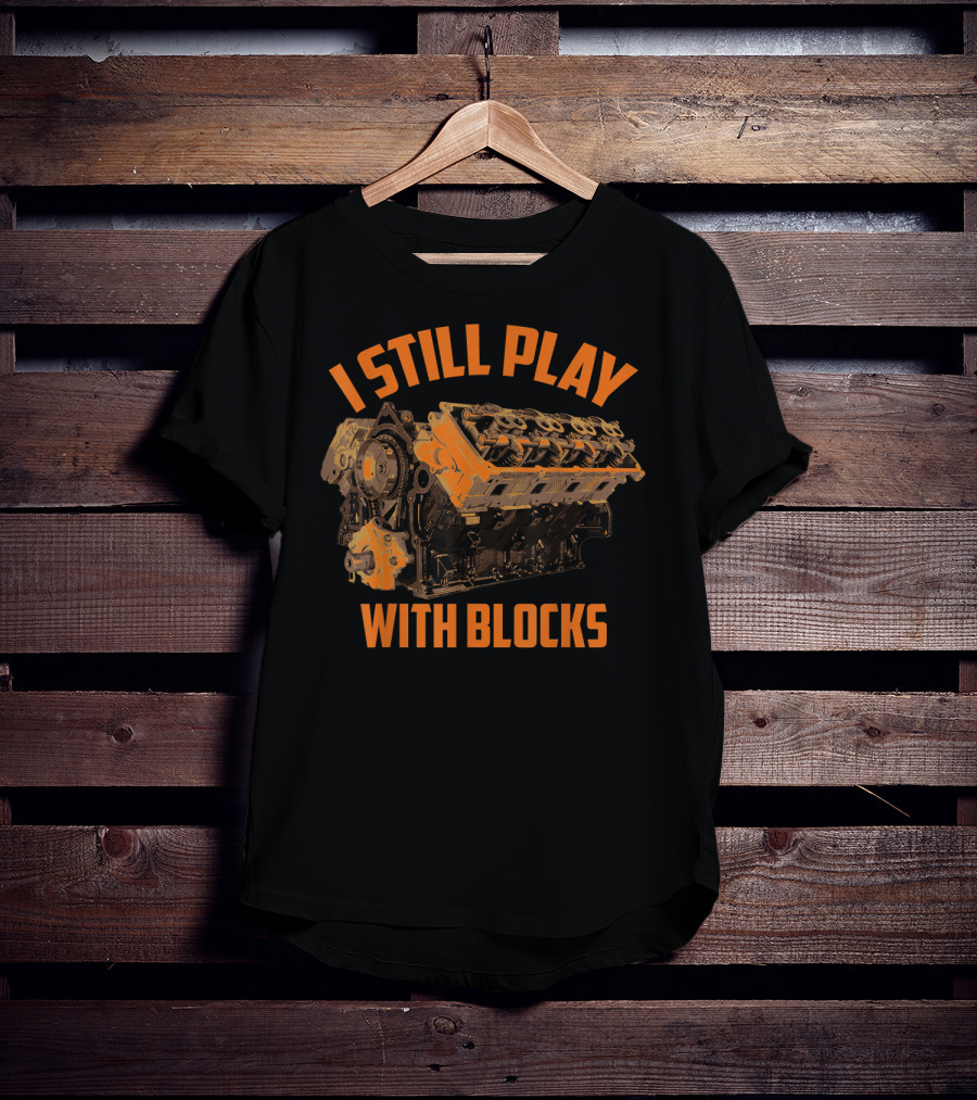 I Still Play With Blocks Engine Racing Maintenance T-Shirt