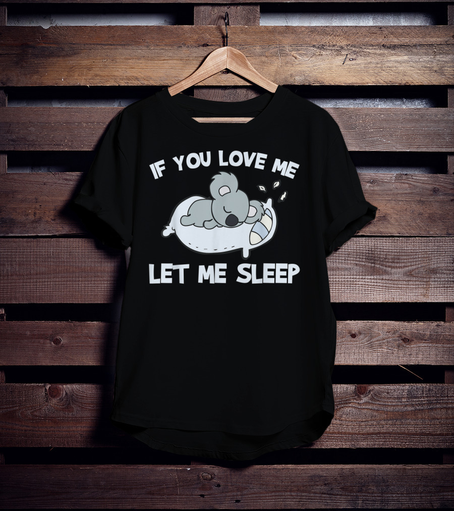 If You Love Me Let Me Sleep Koala Lovers T-Shirt