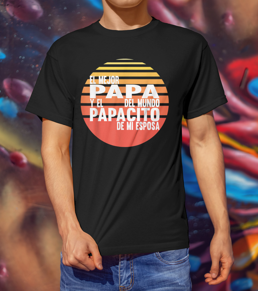 El Mejor Papa Y El Papacito De Mi Esposa Del Mundo T-Shirt