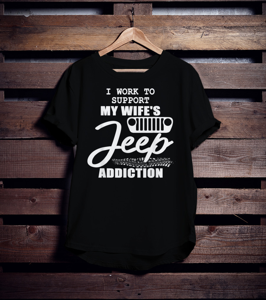 I Work To Support My Wife's Jeep Addiction T-Shirt