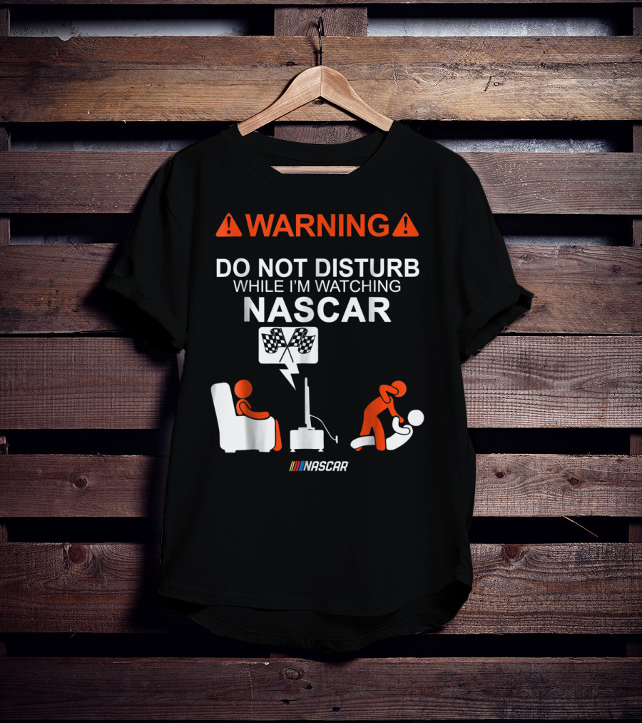 WARNING Do Not Disturb While I'm Watching NASCAR T-Shirt