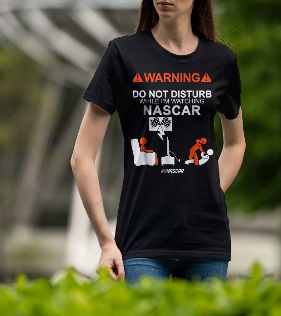 WARNING Do Not Disturb While I'm Watching NASCAR T-Shirt