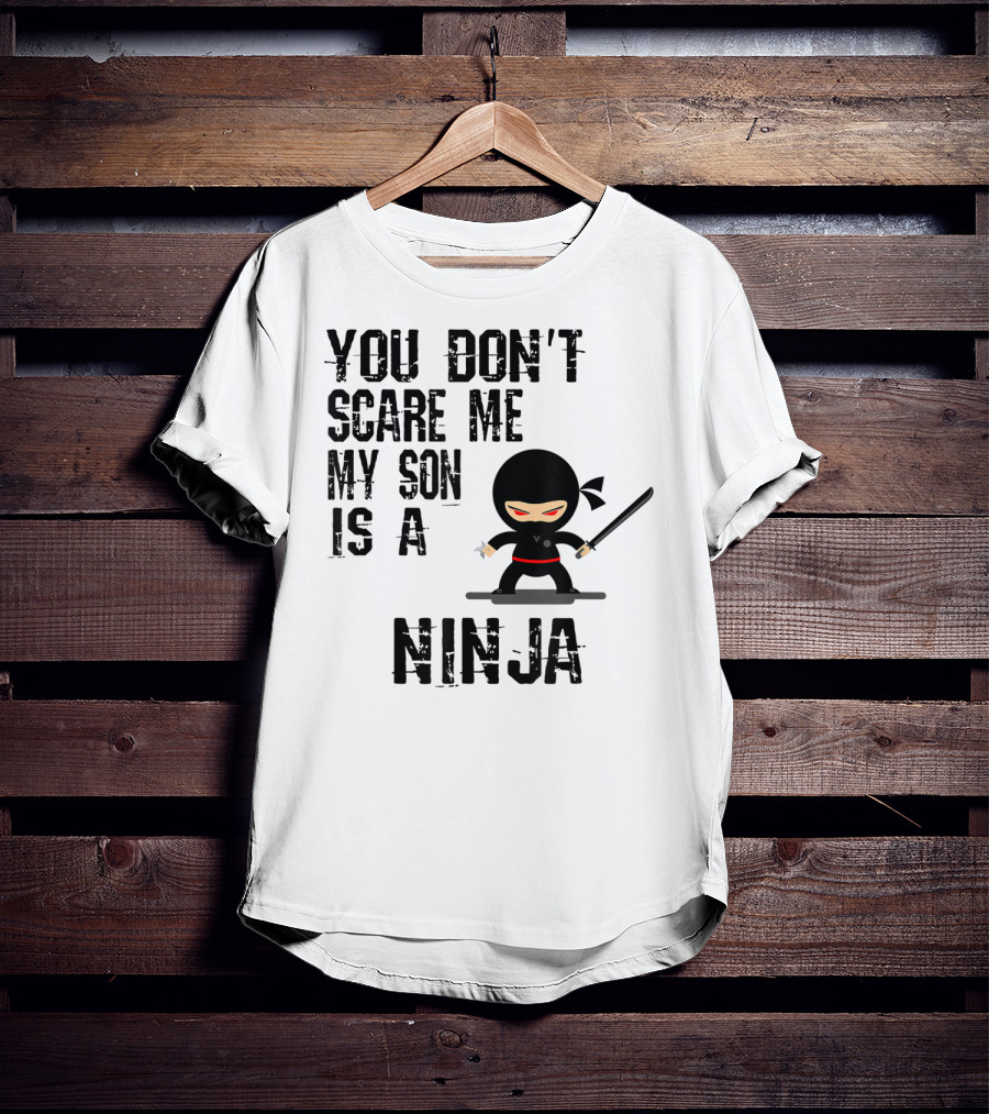 You Don't Scare ME My Son Is A Ninja T-Shirt