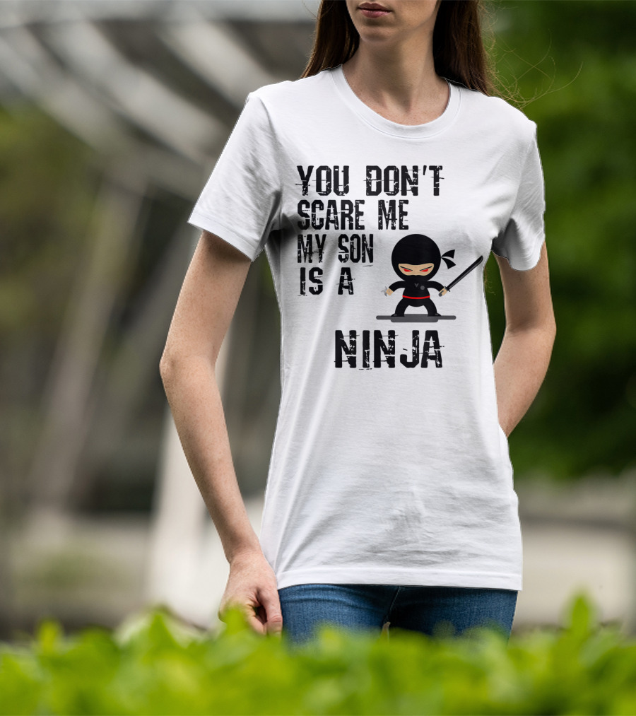 You Don't Scare ME My Son Is A Ninja T-Shirt