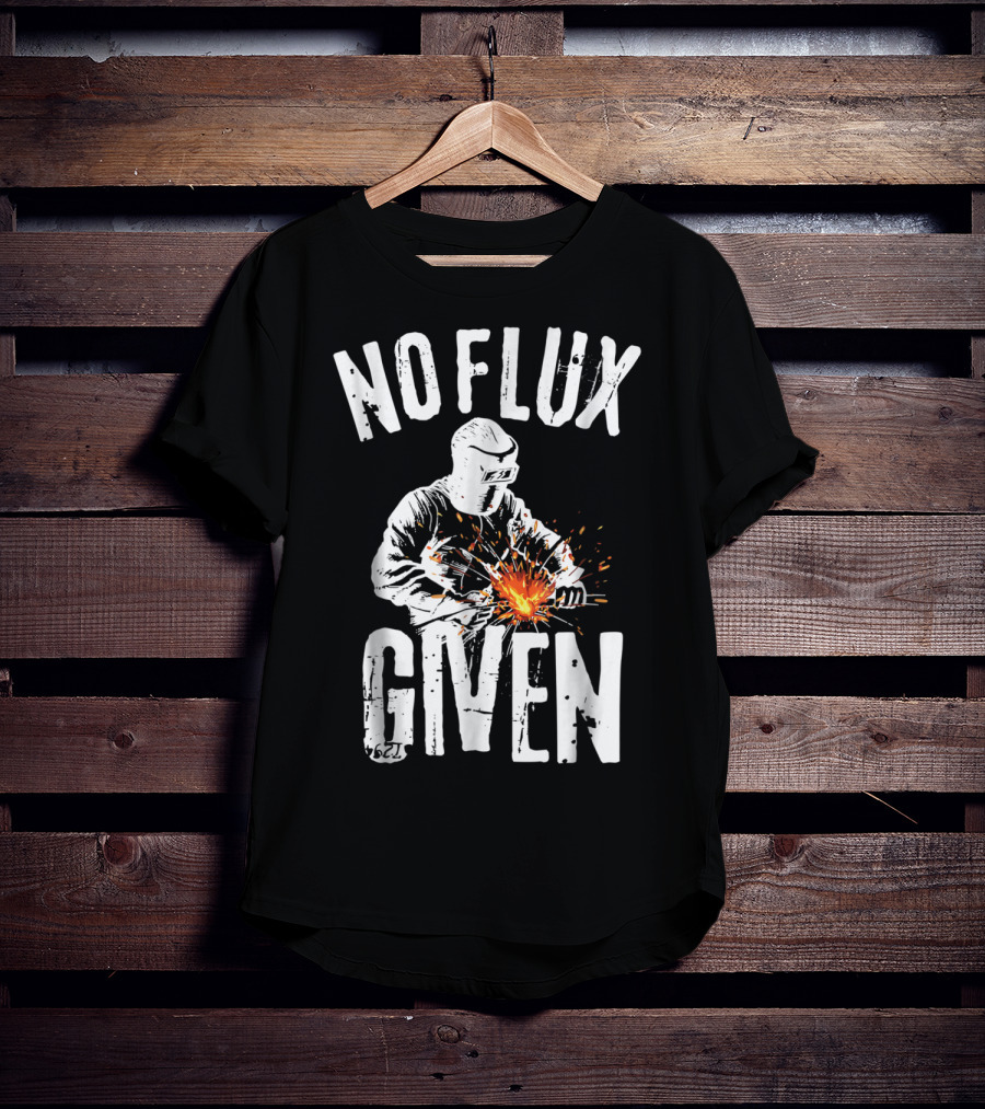 No Flux Given Funny Welding Welder Welder Helmet Sparks T-Shirt