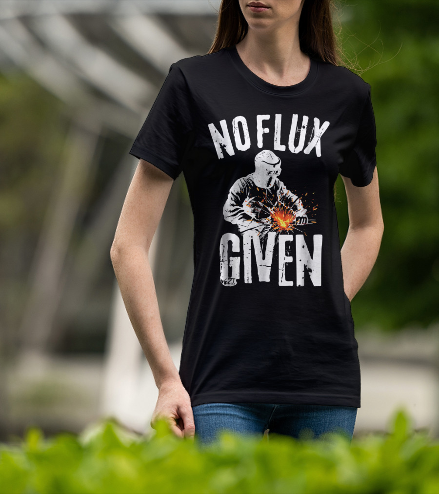 No Flux Given Funny Welding Welder Welder Helmet Sparks T-Shirt