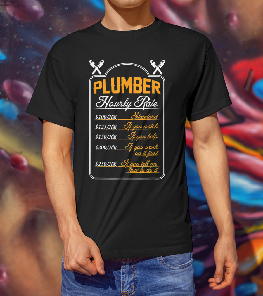 Plumber Hourly Rate Standard If You Watch Help Work First Tell How To Do It Funny Plumber T-Shirt