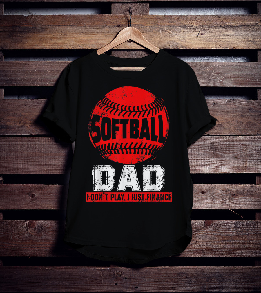 Softball Dad I Don't Play I Just Finance T-Shirt