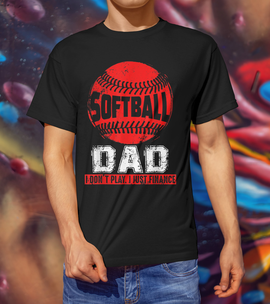 Softball Dad I Don't Play I Just Finance T-Shirt