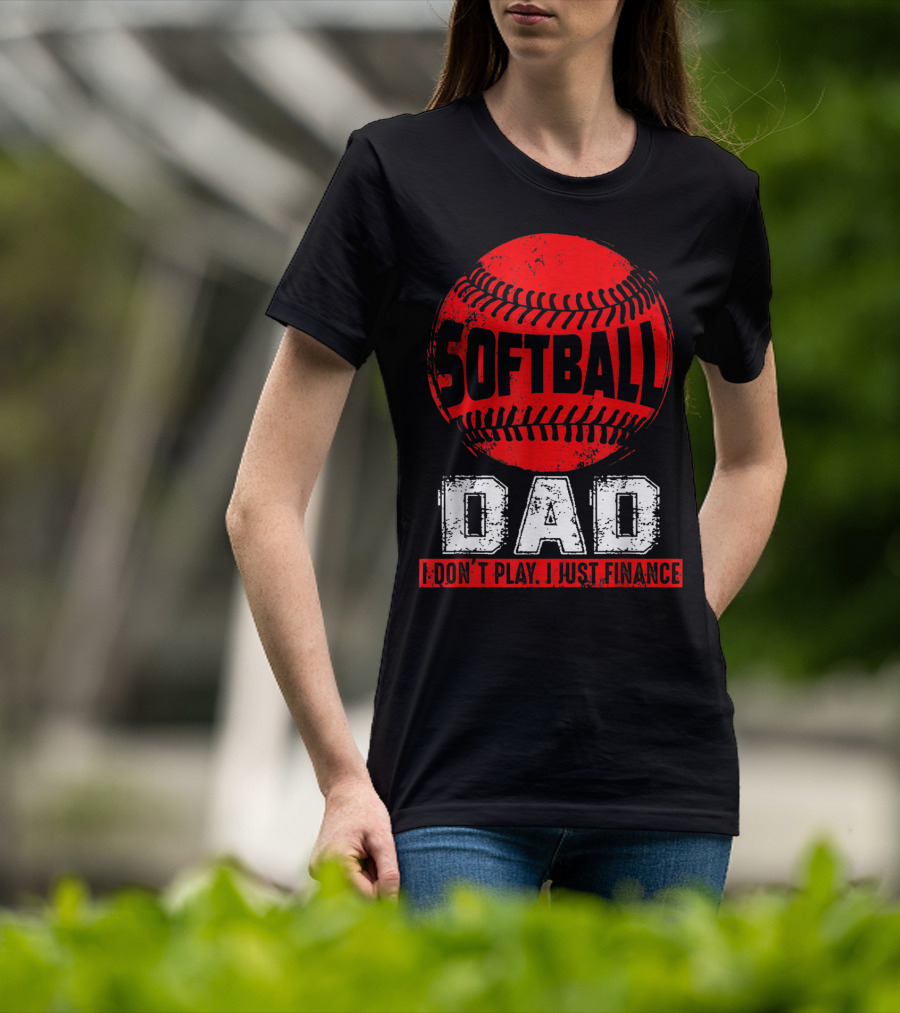 Softball Dad I Don't Play I Just Finance T-Shirt