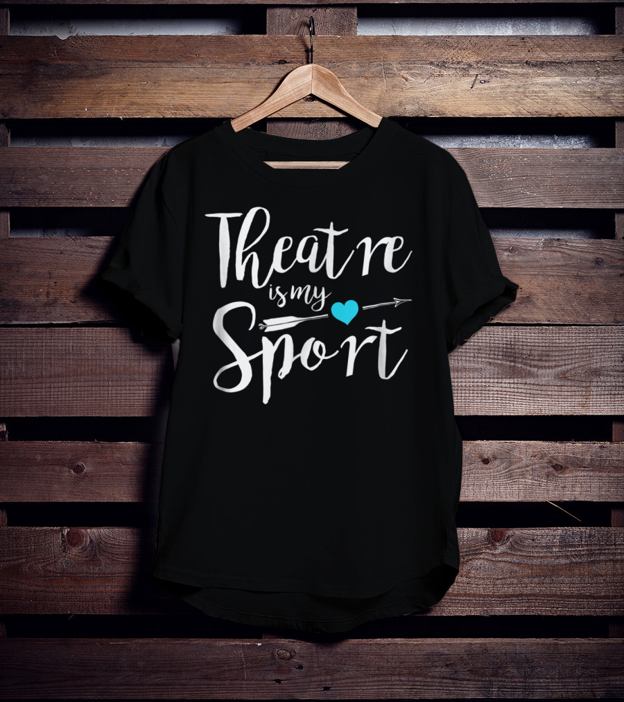 Theatre Is My Sport Heart Arrow Funny Actor Actress T-Shirt