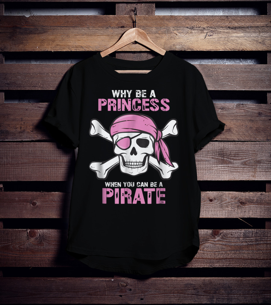 Why Be A Princess When You Can Be A Pirate Girl Skull Crossbones Pink Bandana Eyepatch T-Shirt