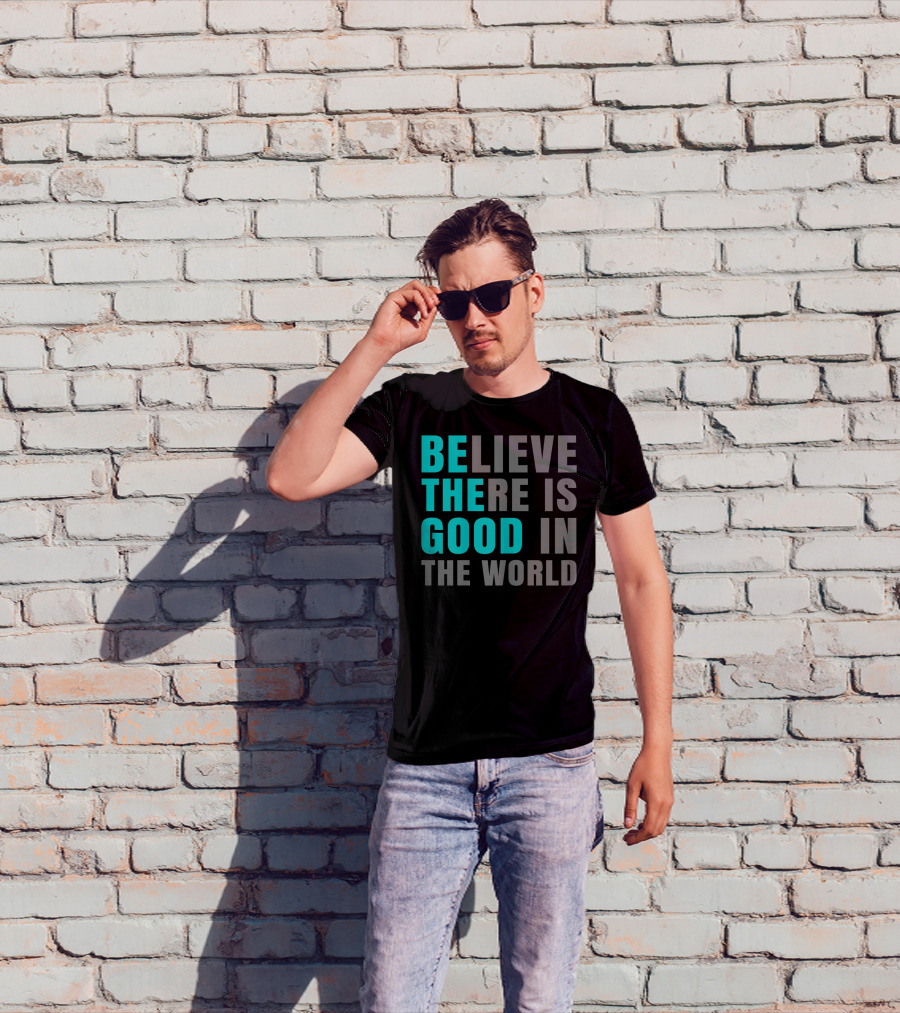 Believe There Is Good In The World Be The Good T-Shirt