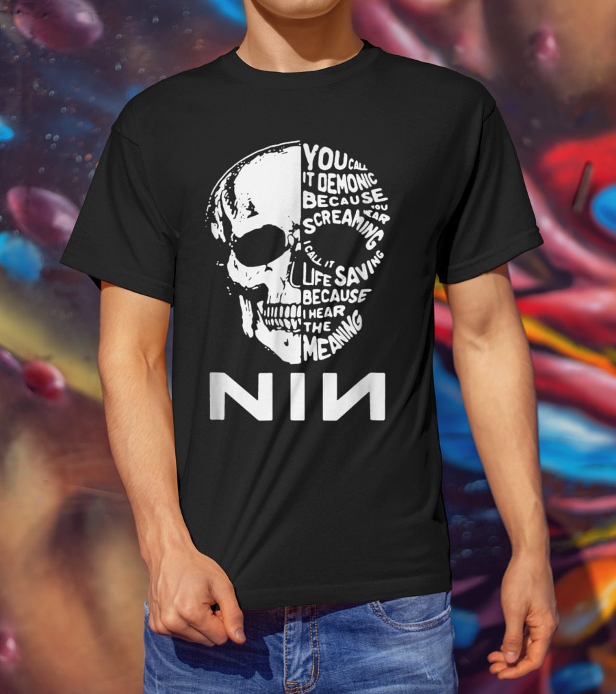 You Call It Demonic Because You Hear The Screaming I Call It Life Saving Because I Hear The Meaning NIN T-Shirt
