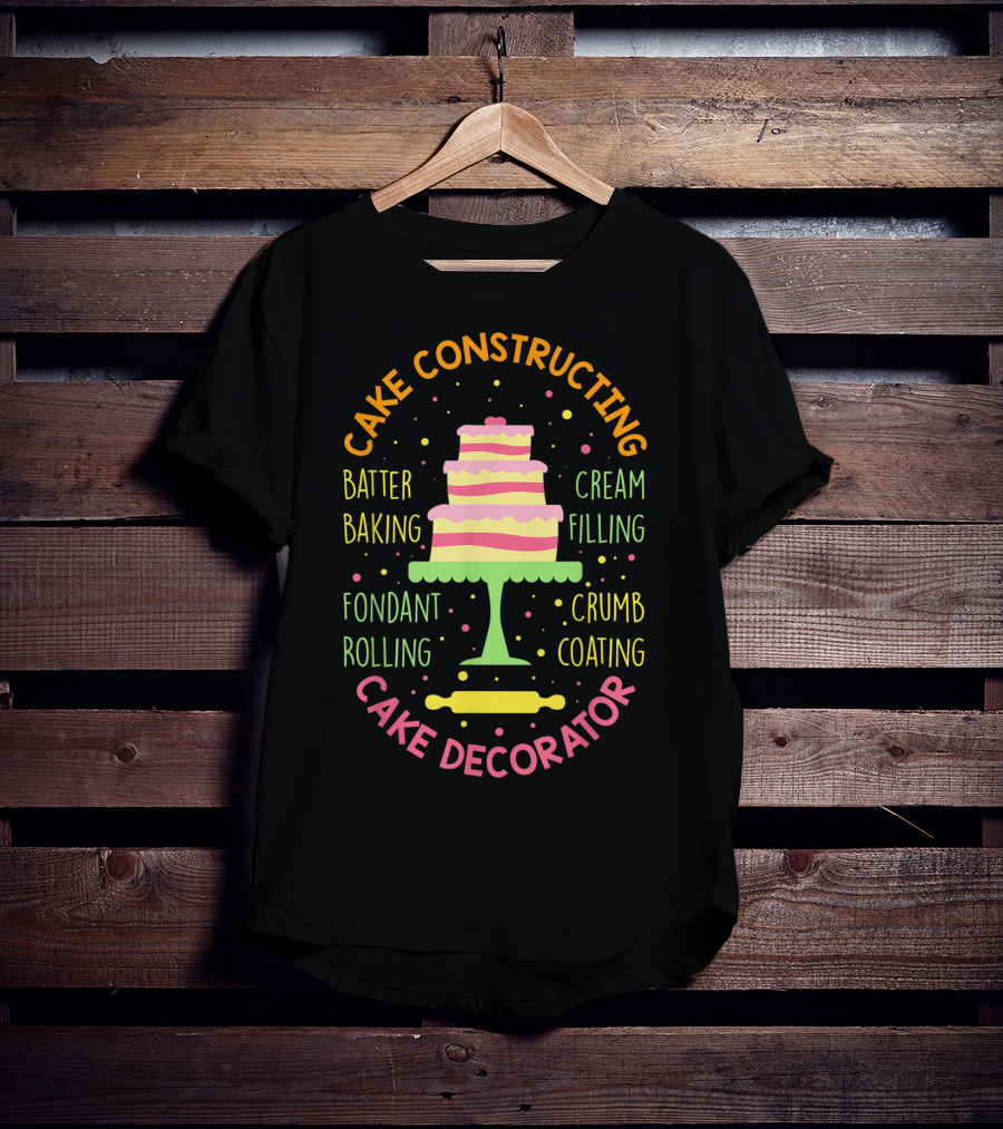 Cake Constructing Batter Baking Fondant Rolling Cream Filling Crumb Coating Cake Decorator T-Shirt