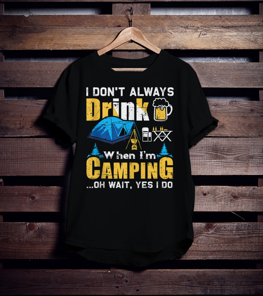 I Don't Always Drink When I'm Camping Oh Wait Yes I Do Camping Tent Beer Mug Trees Camping Gear T-Shirt